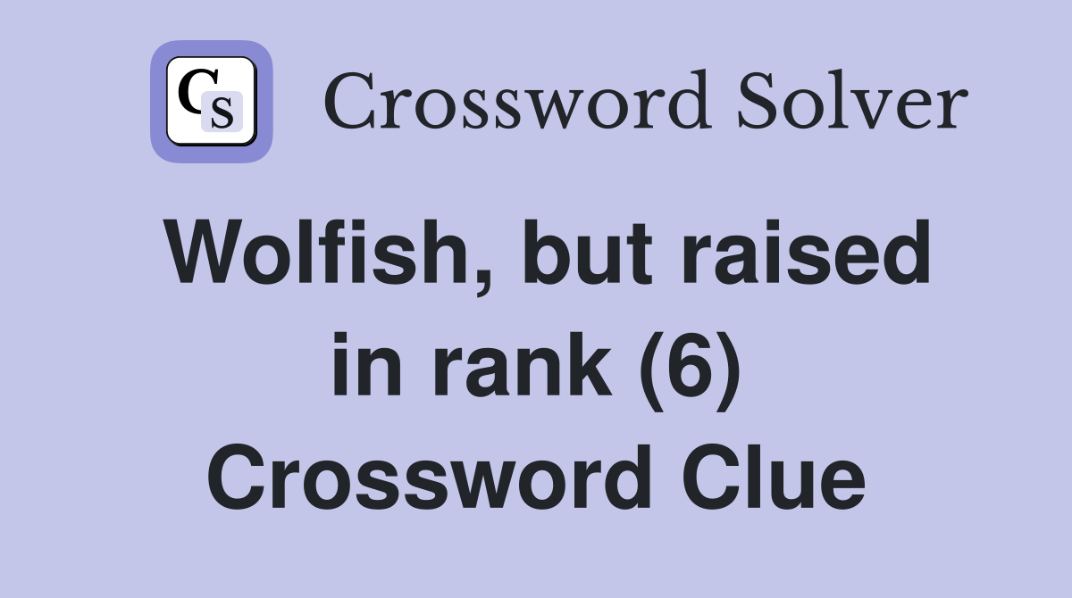 Wolfish, but raised in rank (6) Crossword Clue