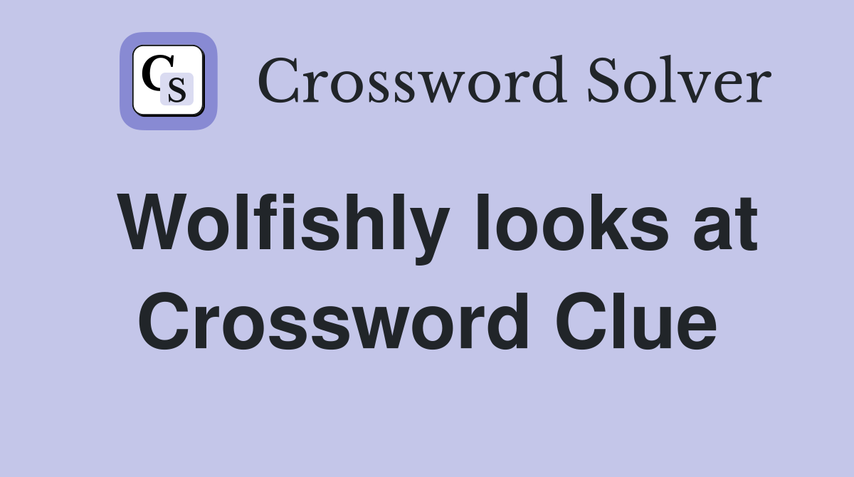 Wolfishly looks at Crossword Clue