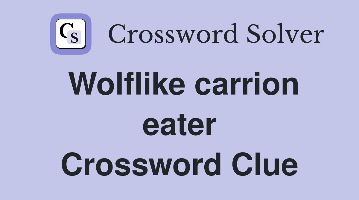 Wolflike carrion eater Crossword Clue