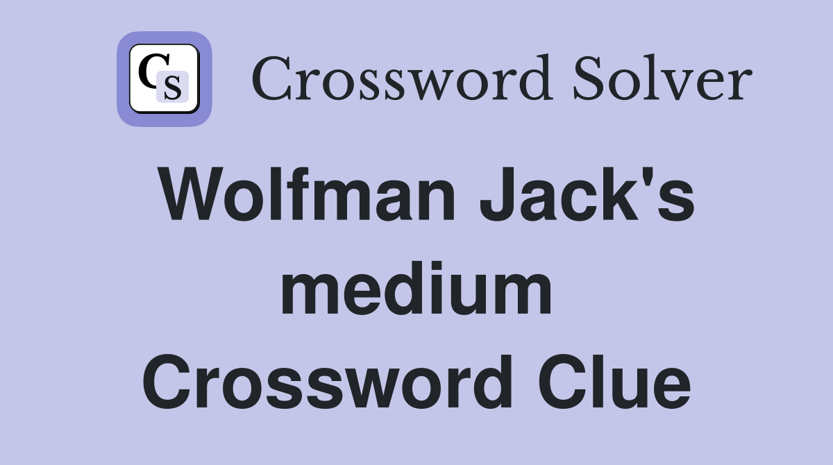 Wolfman Jack's medium Crossword Clue