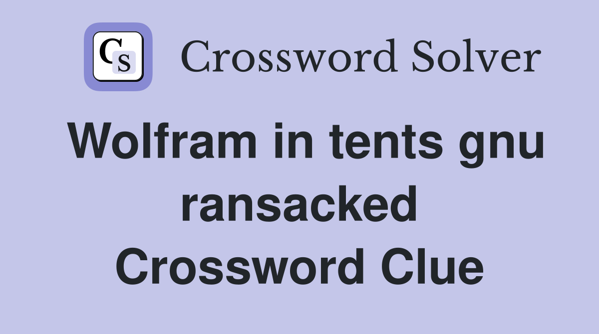 Wolfram in tents gnu ransacked Crossword Clue