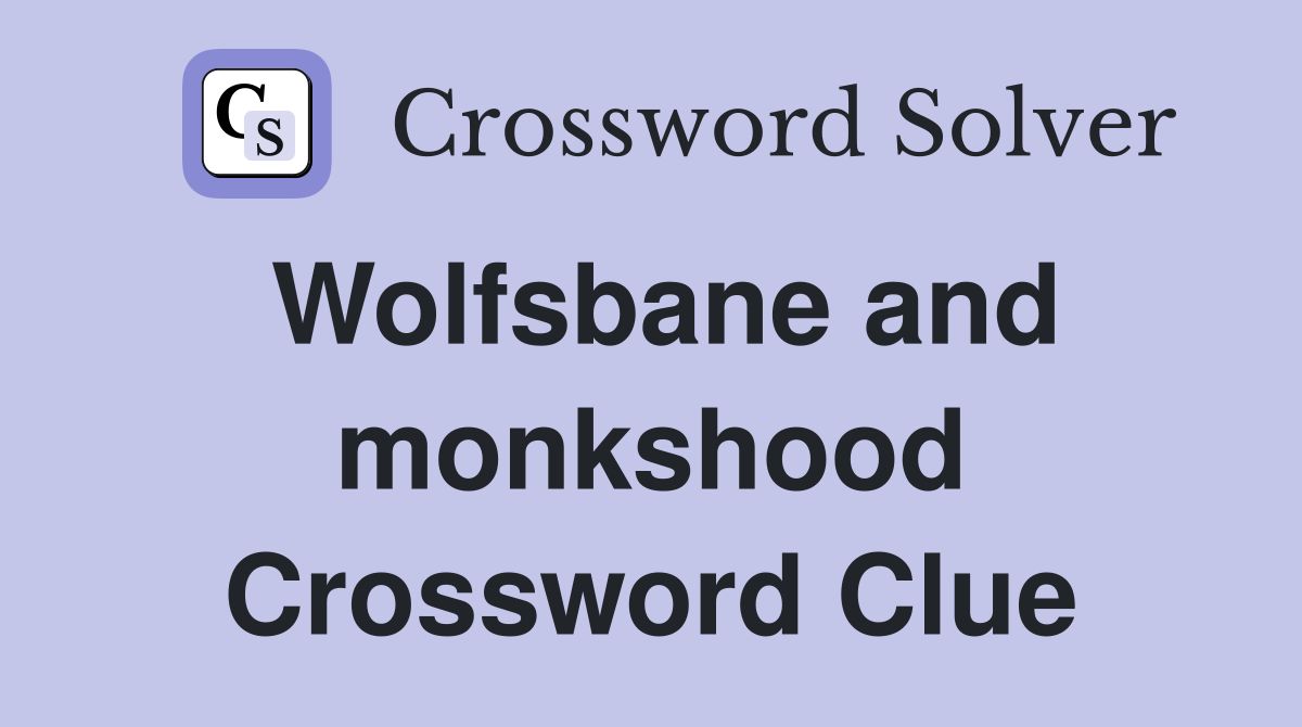 Wolfsbane and monkshood Crossword Clue