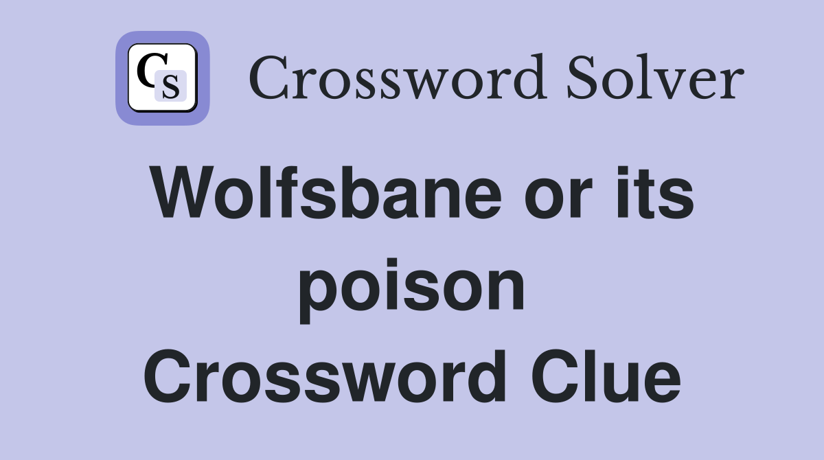 Wolfsbane or its poison Crossword Clue