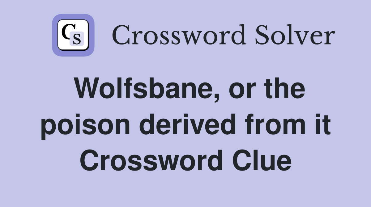 Wolfsbane, or the poison derived from it Crossword Clue