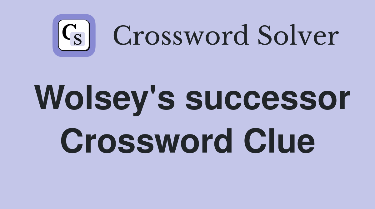 Wolsey's successor Crossword Clue