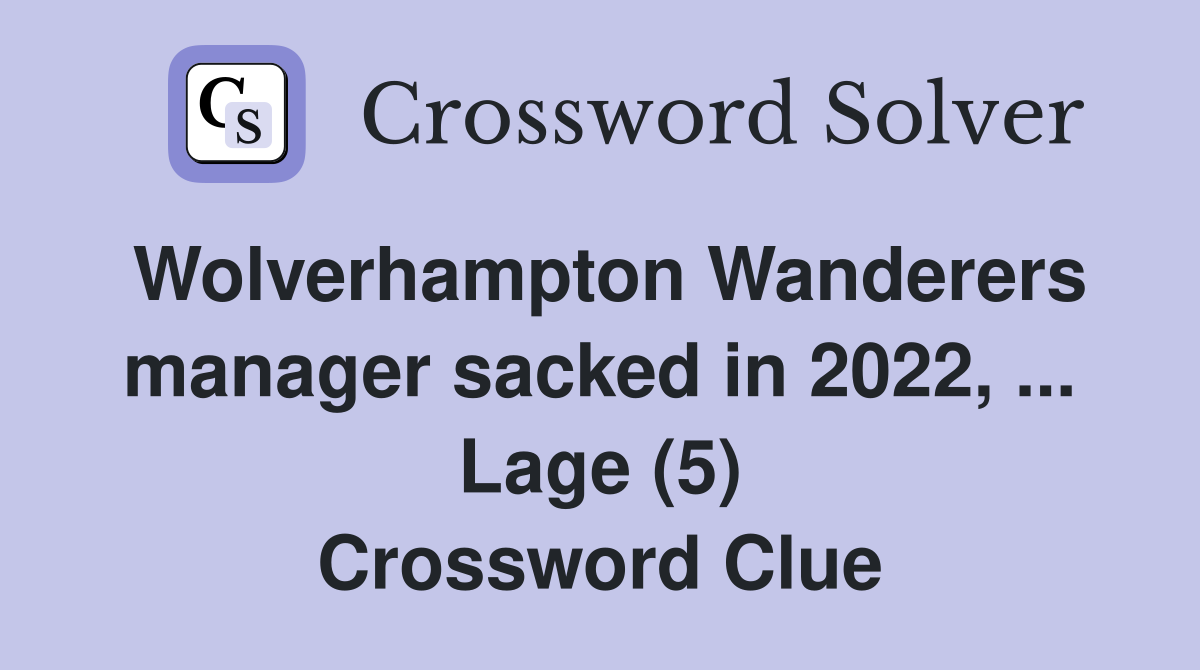 Wolverhampton Wanderers manager sacked in 2022, ... Lage (5) Crossword Clue