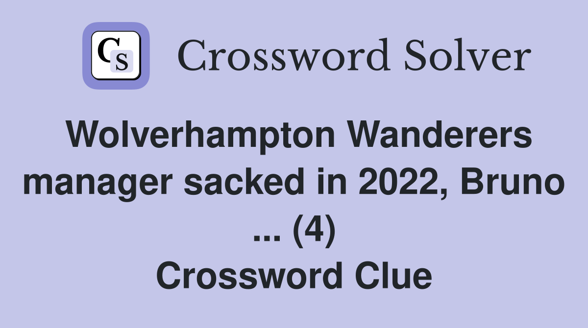 Wolverhampton Wanderers manager sacked in 2022, Bruno ... (4) Crossword Clue