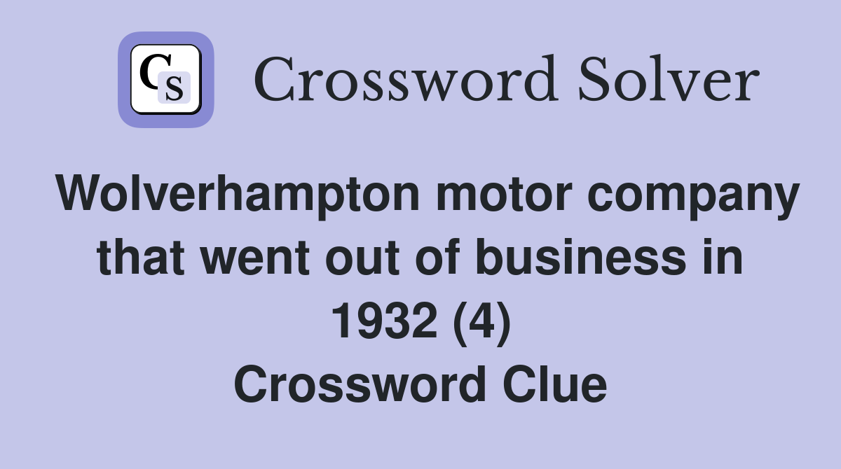 Wolverhampton motor company that went out of business in 1932 (4) Crossword Clue