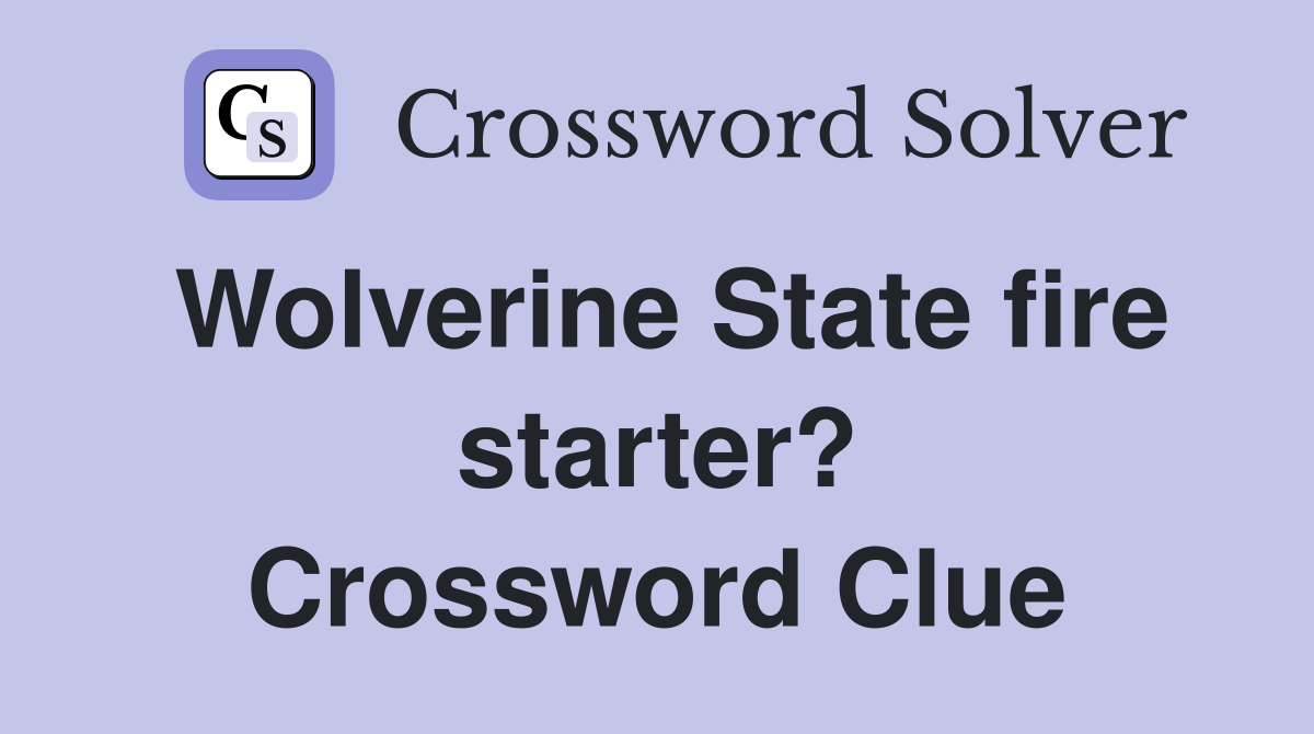 Wolverine State fire starter? Crossword Clue