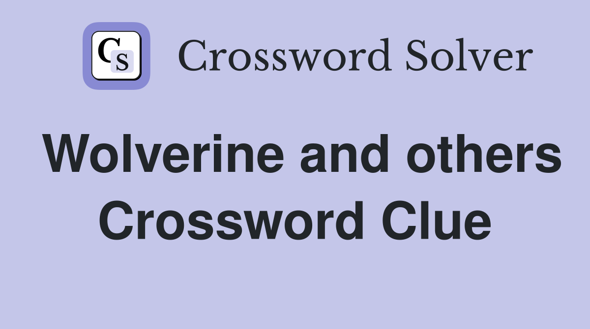 Wolverine and others Crossword Clue
