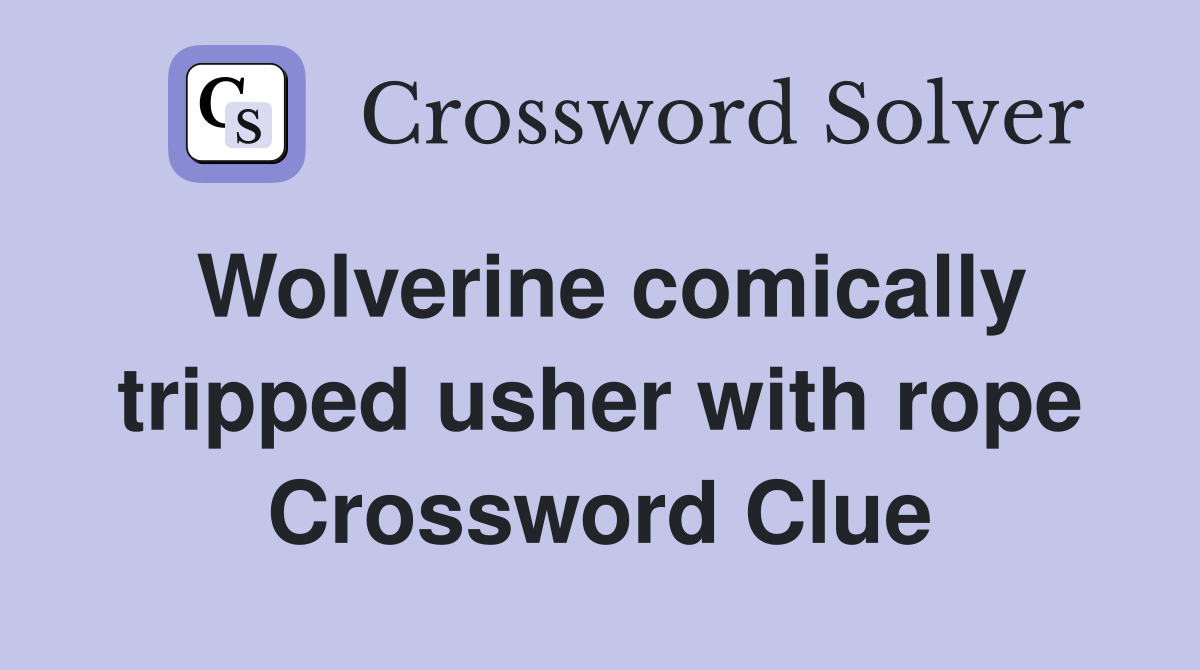 Wolverine comically tripped usher with rope Crossword Clue