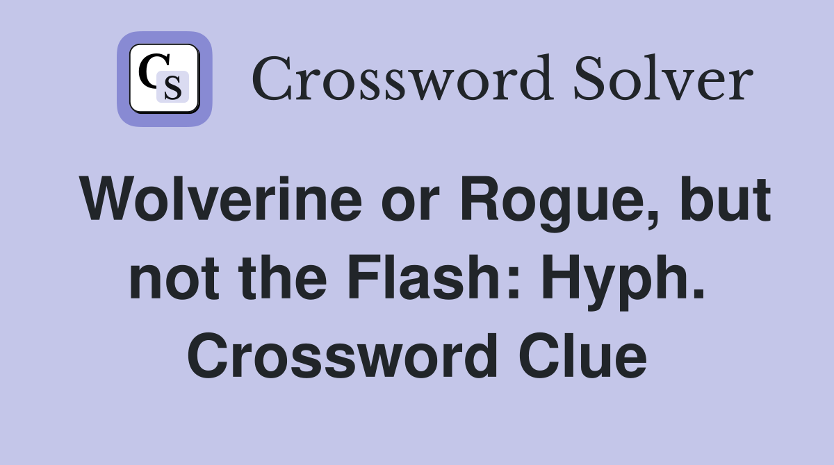 Wolverine or Rogue, but not the Flash: Hyph. Crossword Clue