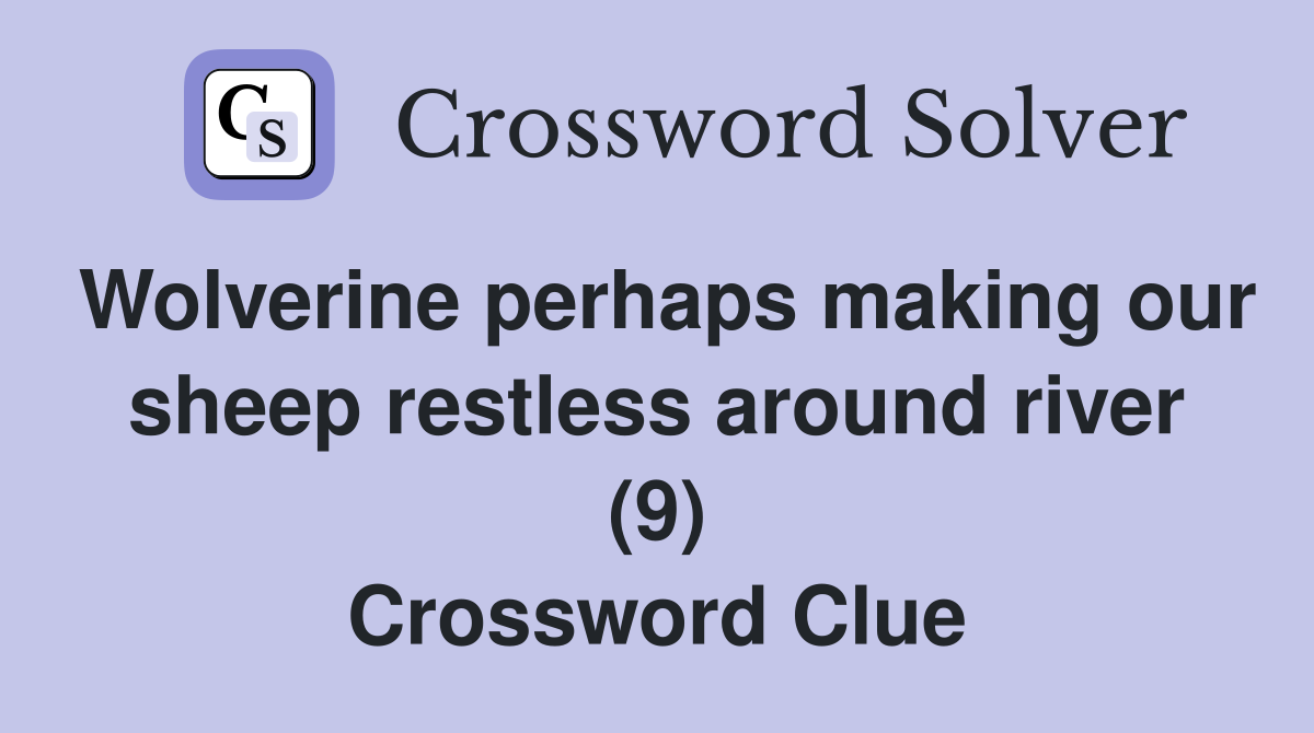 Wolverine perhaps making our sheep restless around river (9) Crossword Clue