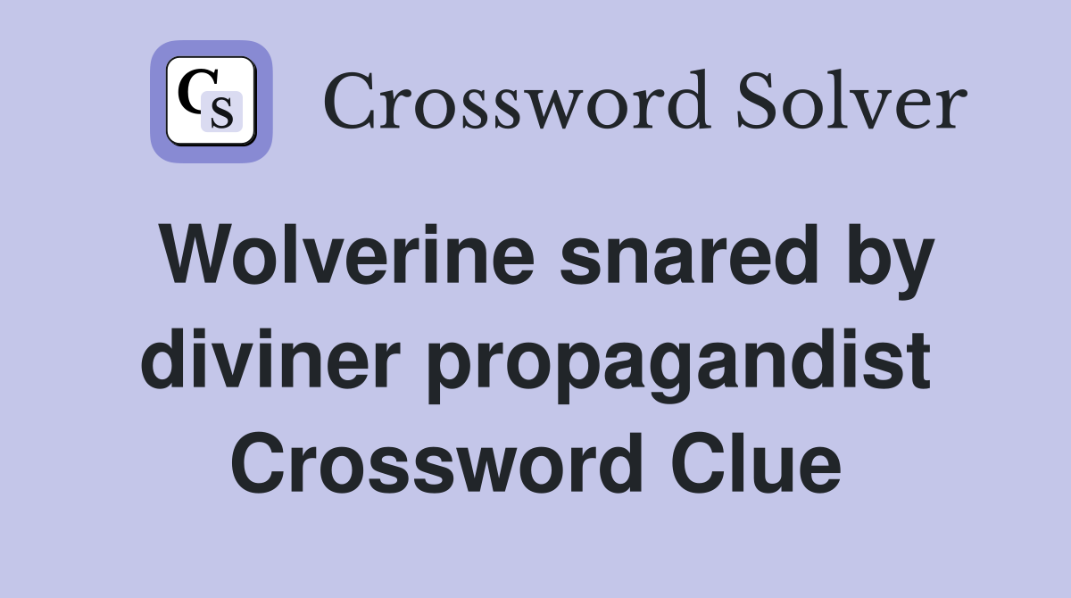 Wolverine snared by diviner propagandist Crossword Clue