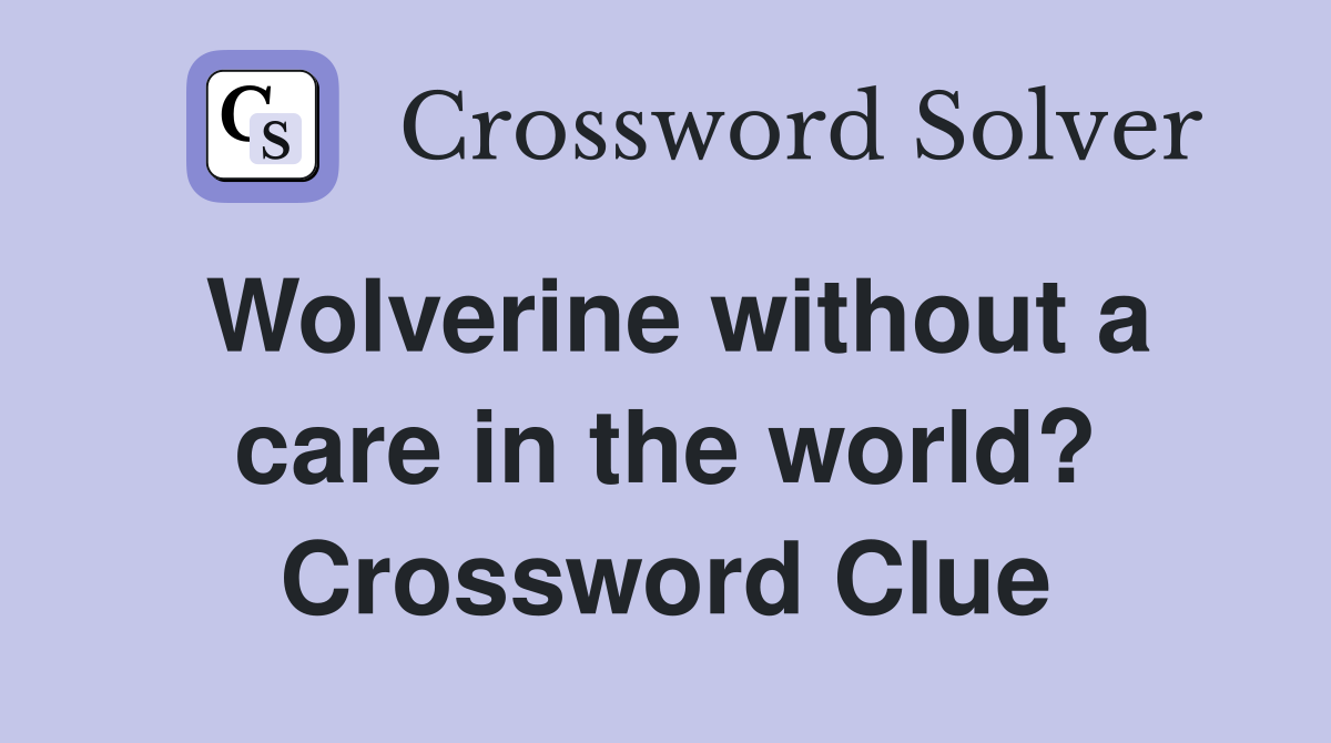 Wolverine without a care in the world? Crossword Clue