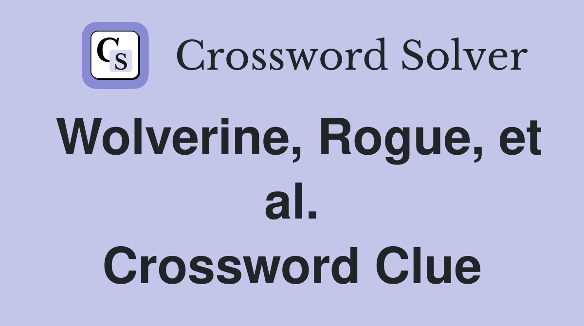 Wolverine, Rogue, et al. Crossword Clue