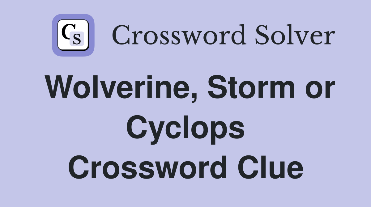 Wolverine, Storm or Cyclops Crossword Clue