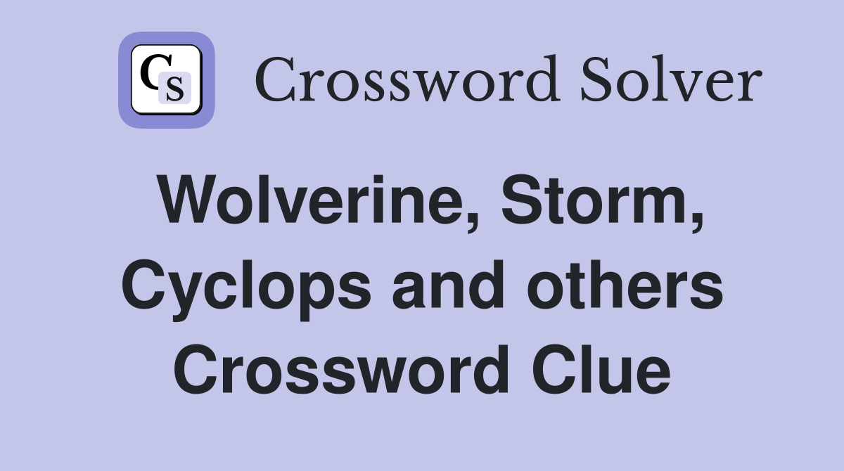 Wolverine, Storm, Cyclops and others Crossword Clue