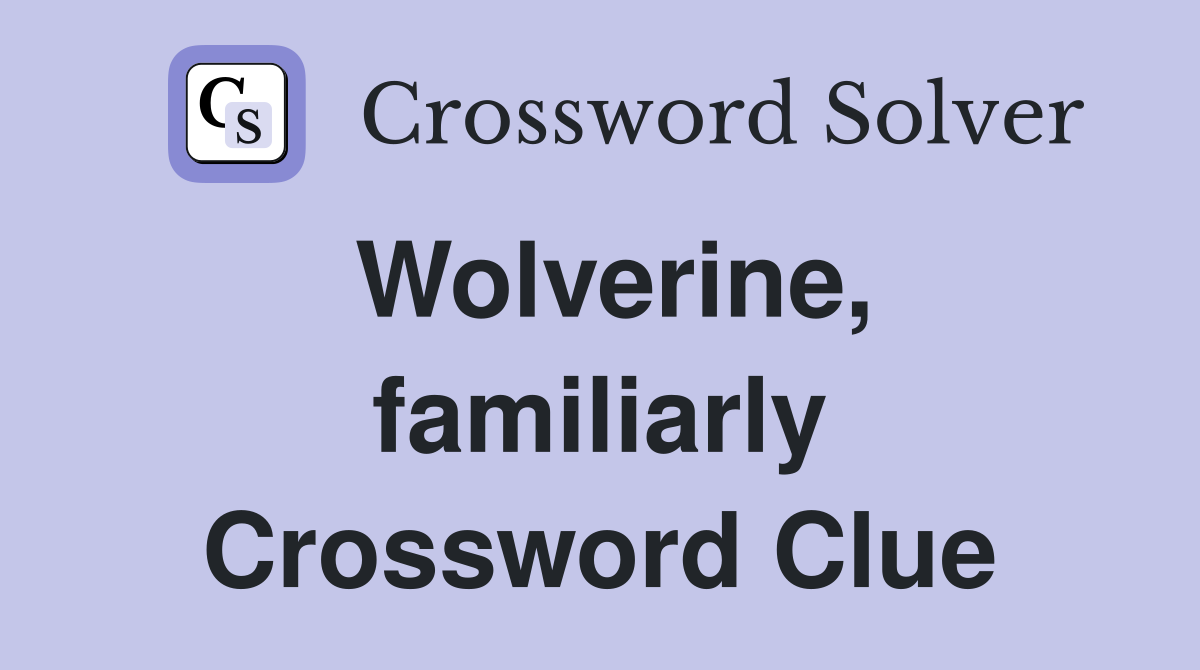 Wolverine, familiarly Crossword Clue