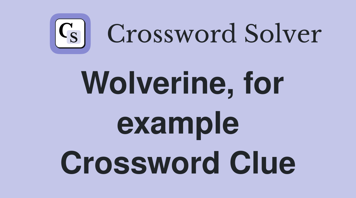 Wolverine, for example Crossword Clue