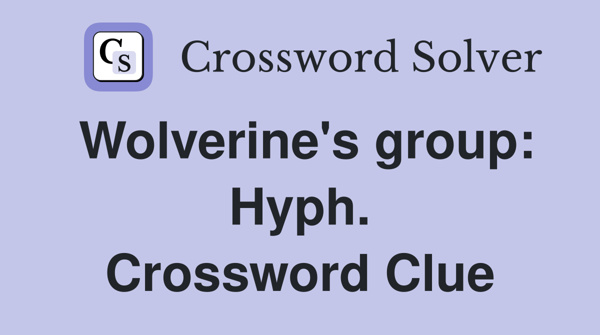 Wolverine's group: Hyph. Crossword Clue