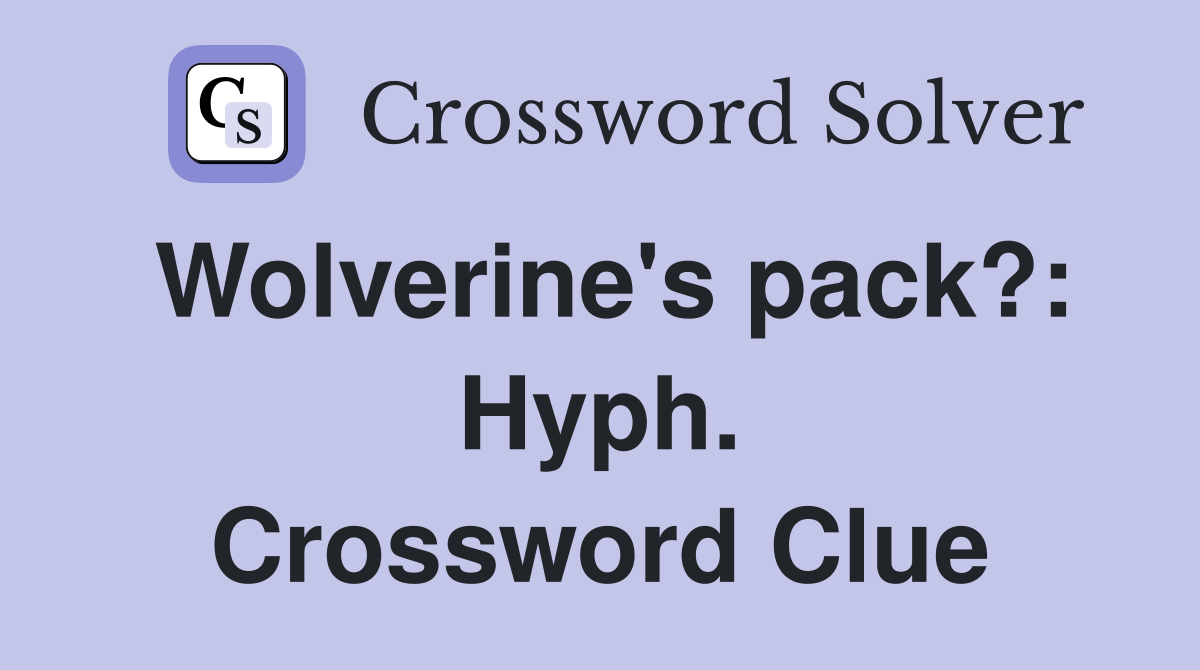 Wolverine's pack?: Hyph. Crossword Clue