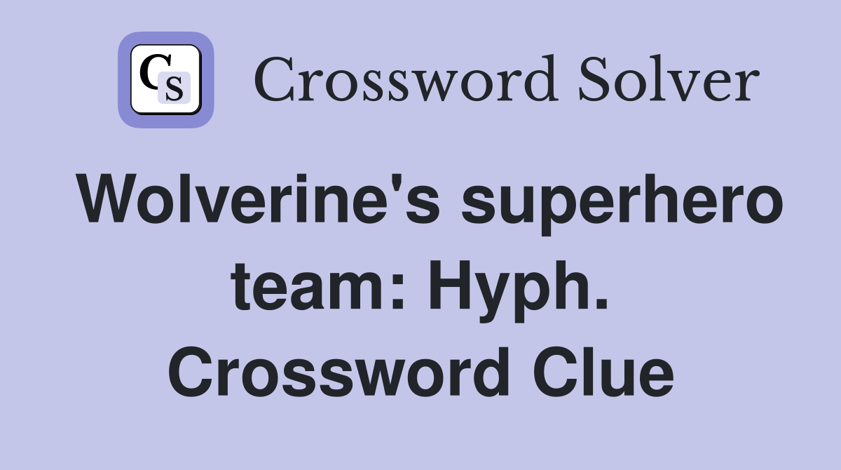 Wolverine's superhero team: Hyph. Crossword Clue