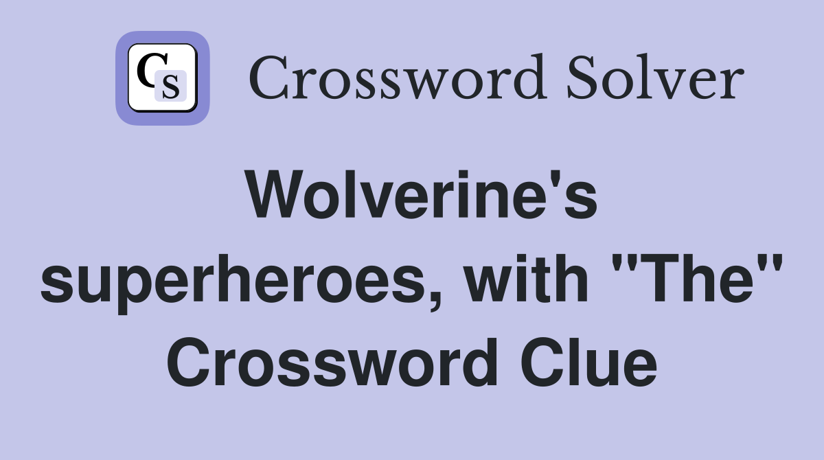 Wolverine's superheroes, with "The" Crossword Clue
