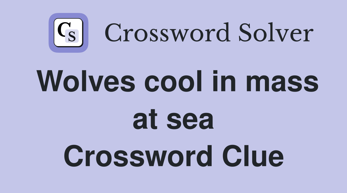 Wolves cool in mass at sea Crossword Clue