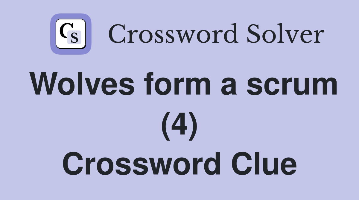 Wolves form a scrum (4) Crossword Clue