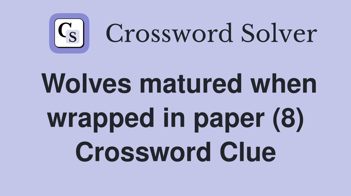 Wolves matured when wrapped in paper (8) Crossword Clue