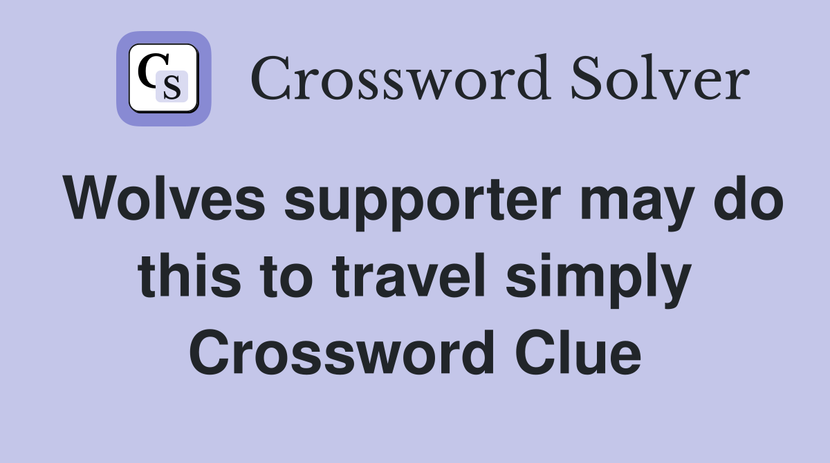 Wolves supporter may do this to travel simply Crossword Clue