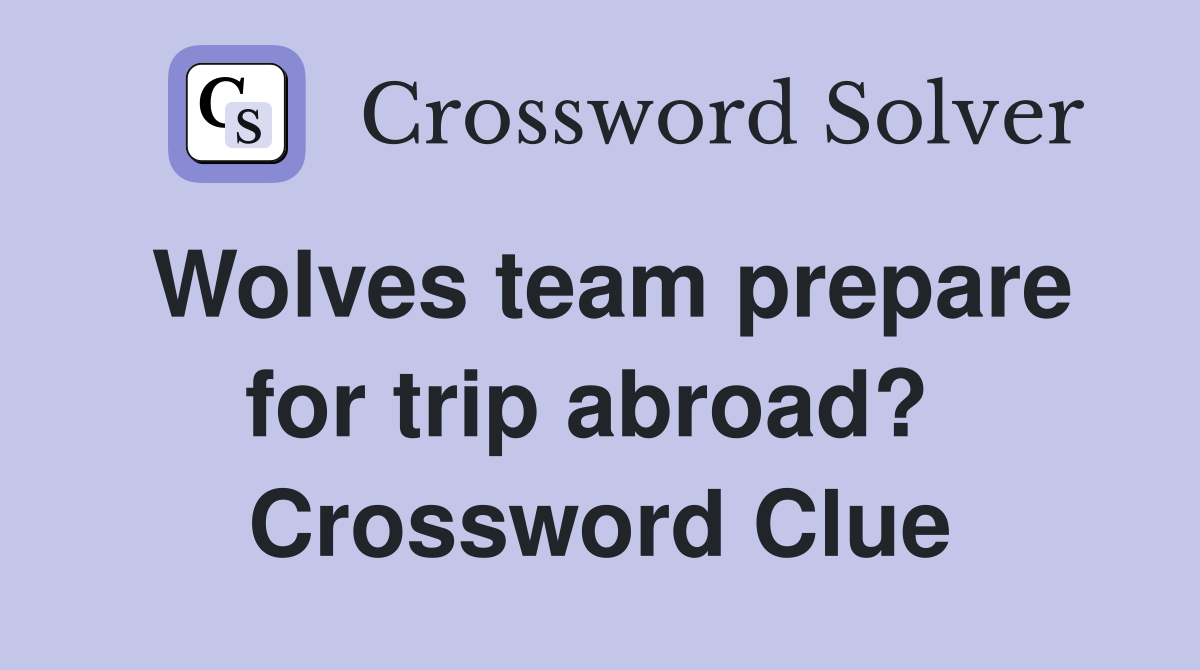 Wolves team prepare for trip abroad?  Crossword Clue
