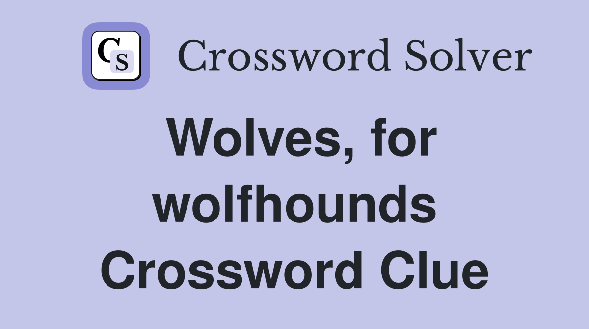 Wolves, for wolfhounds Crossword Clue