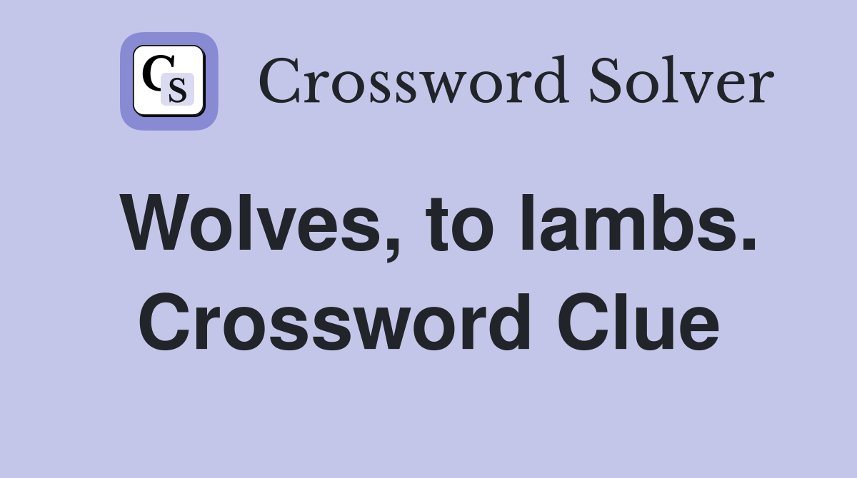 Wolves, to lambs. Crossword Clue