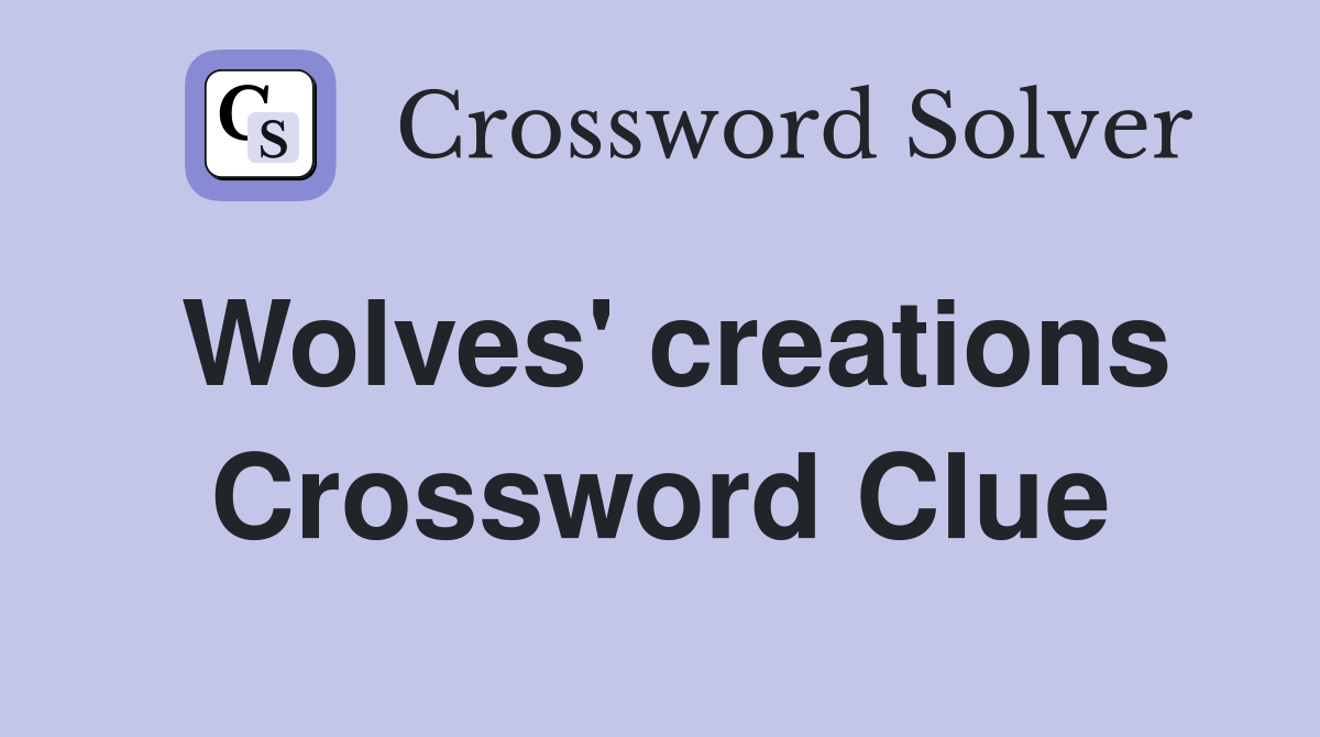 Wolves' creations Crossword Clue