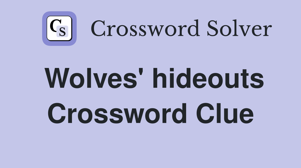 Wolves' hideouts Crossword Clue