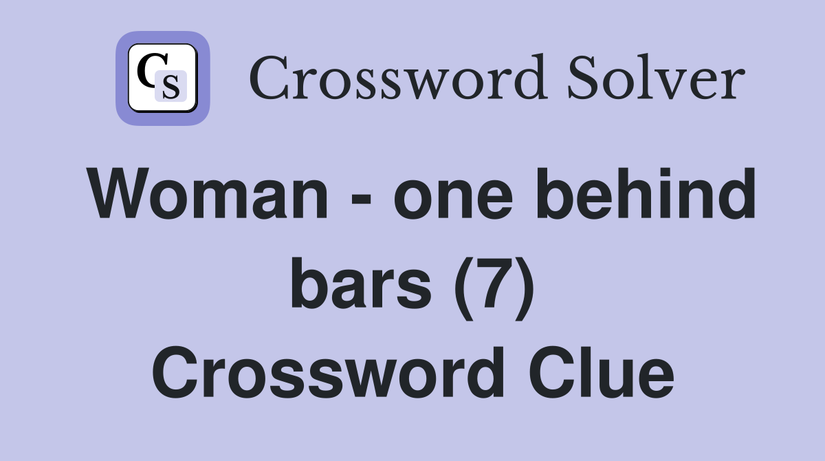 Woman - one behind bars (7) Crossword Clue