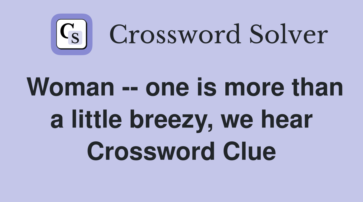 Woman -- one is more than a little breezy, we hear Crossword Clue