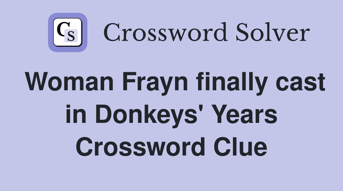 Woman Frayn finally cast in Donkeys' Years Crossword Clue