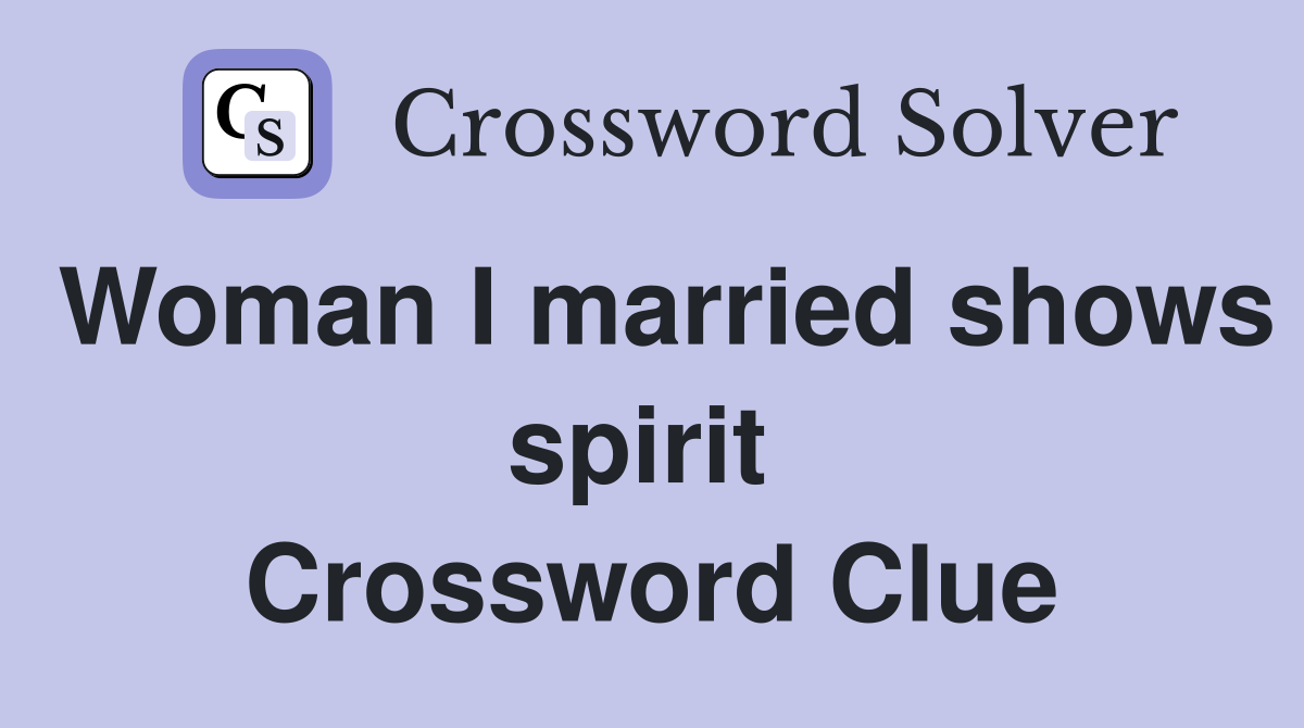 Woman I married shows spirit  Crossword Clue