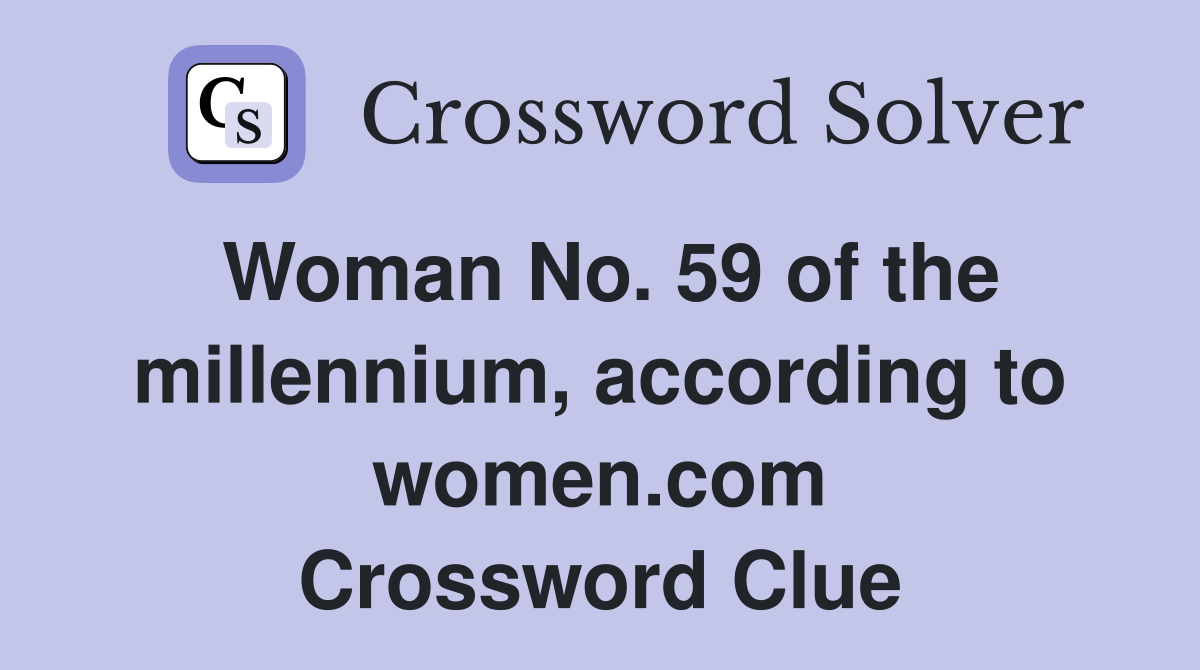 Woman No. 59 of the millennium, according to women.com Crossword Clue