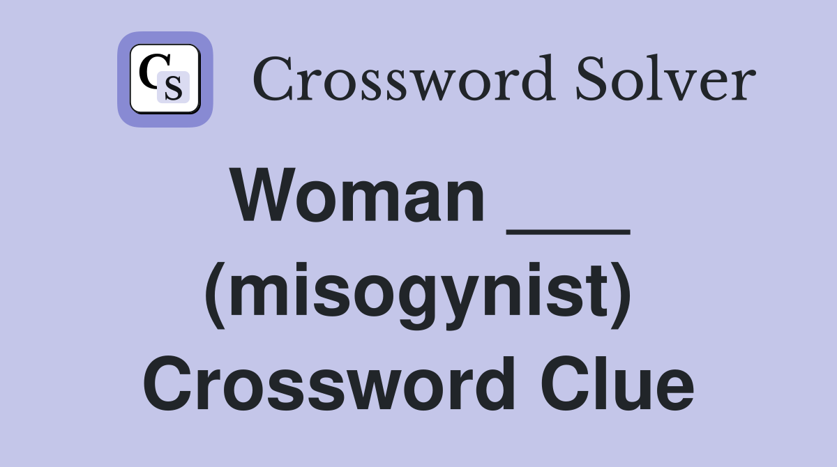 Woman ___ (misogynist) Crossword Clue
