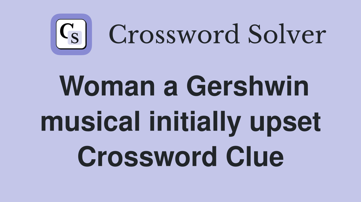 Woman a Gershwin musical initially upset Crossword Clue
