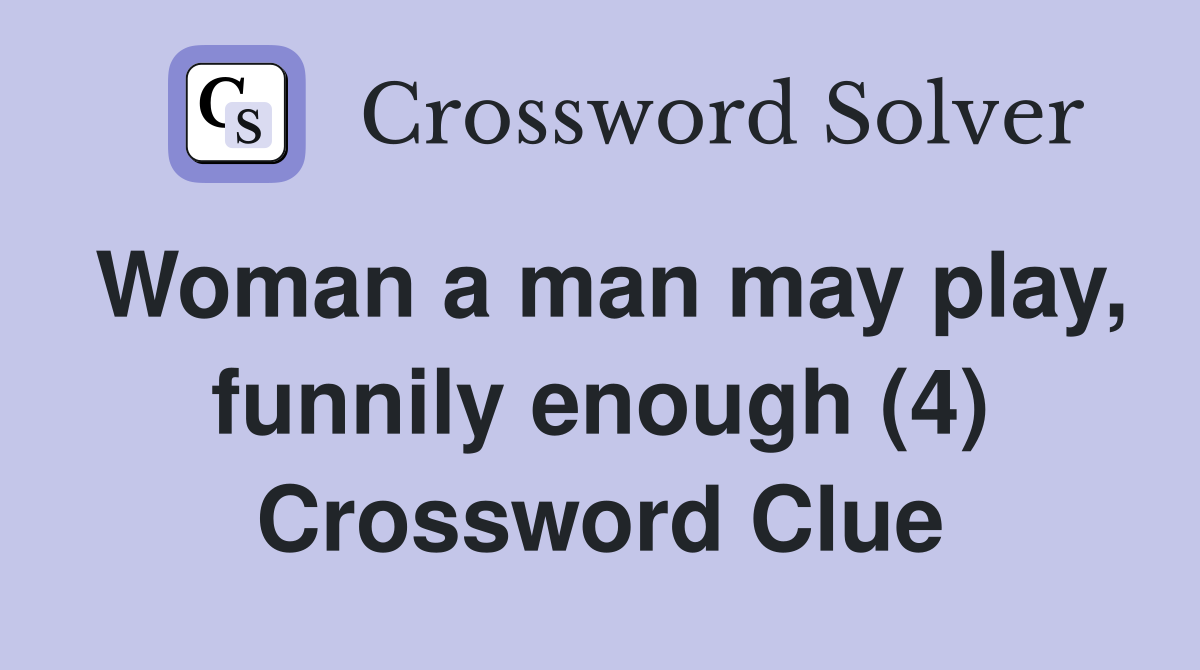 Woman a man may play, funnily enough (4) Crossword Clue