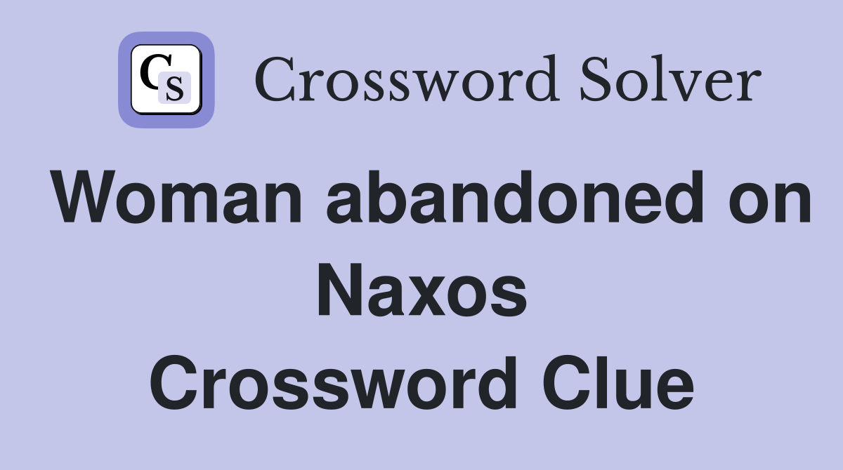 Woman abandoned on Naxos Crossword Clue