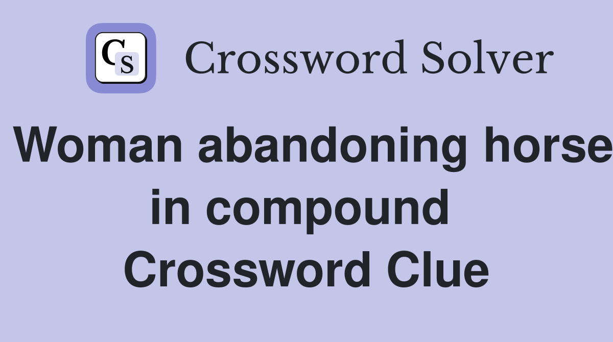 Woman abandoning horse in compound  Crossword Clue