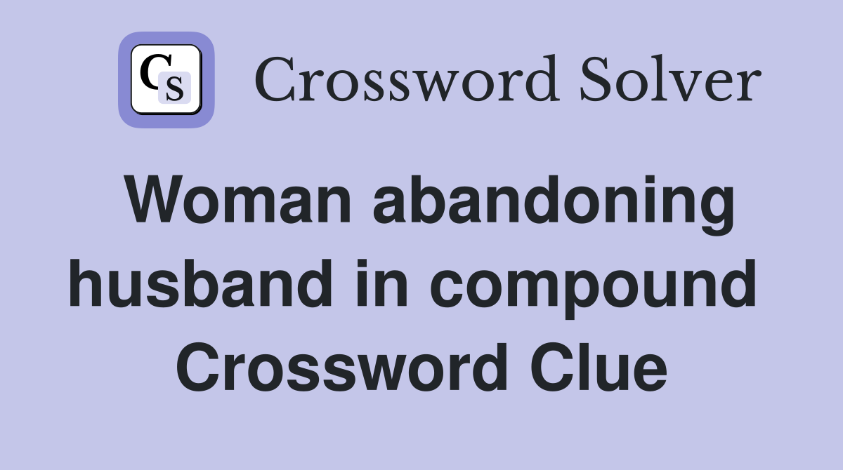 Woman abandoning husband in compound  Crossword Clue