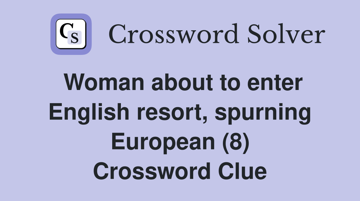 Woman about to enter English resort, spurning European (8) Crossword Clue