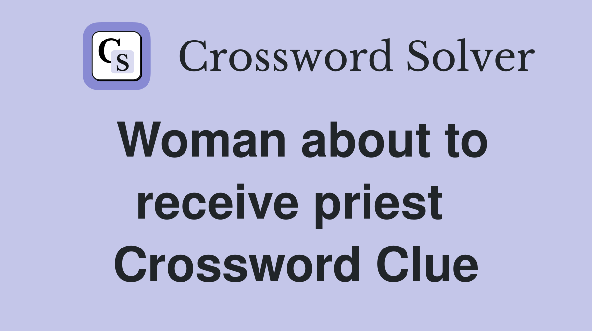 Woman about to receive priest  Crossword Clue